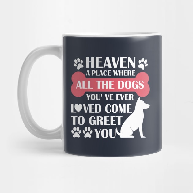Heaven A Place Where All The Dogs You've Ever Loved Come To Greet You - Love Dogs - Gift For Dog Lovers by xoclothes